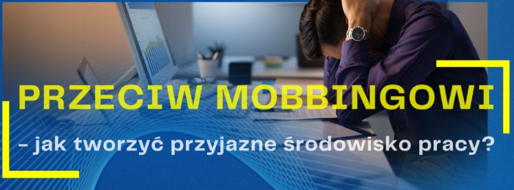 Przeciw Mobbingowi - jak tworzyć przyjazne środowisko pracy?